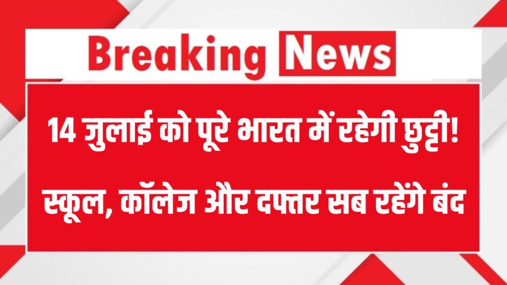 14 जुलाई को पूरे भारत में रहेगी छुट्टी? सभी स्कूल, कॉलेज और कार्यालय रहेंगे बंद! जानें वजह