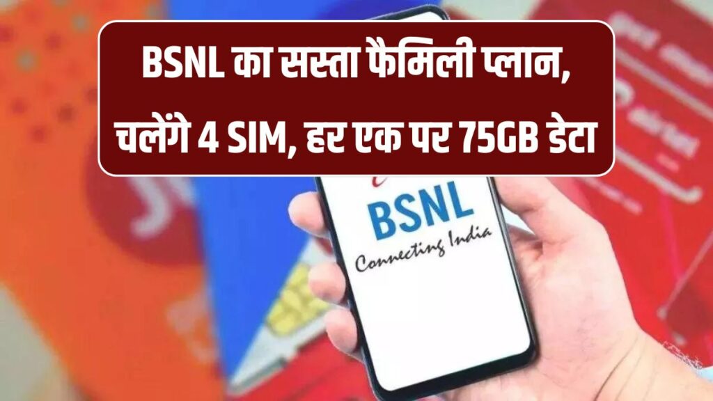 BSNL का फैमिली प्लान रिचार्ज,4 SIM चलेंगे एक ही रिचार्ज से, 75GB डेटा और अनलिमिटेड कॉलिंग, देखें अभी