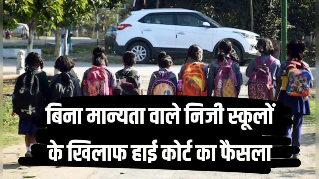 हाई कोर्ट का बड़ा फैसला! बिना मान्यता वाले निजी स्कूलों में अब एडमिशन नहीं, पूरी खबर