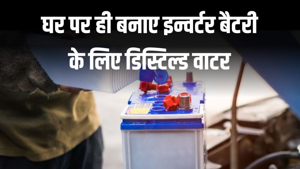 घर पर ही बनाएं फ्री में इन्वर्टर बैटरी के लिए डिस्टिल्ड वाटर, जानें कैसे बढ़ाएं बैटरी की लाइफ!