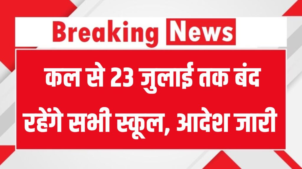 School Closed: कल से 23 जुलाई तक बंद रहेंगे सभी स्कूल, प्रशासन ने जारी किया आदेश, जानें वजह
