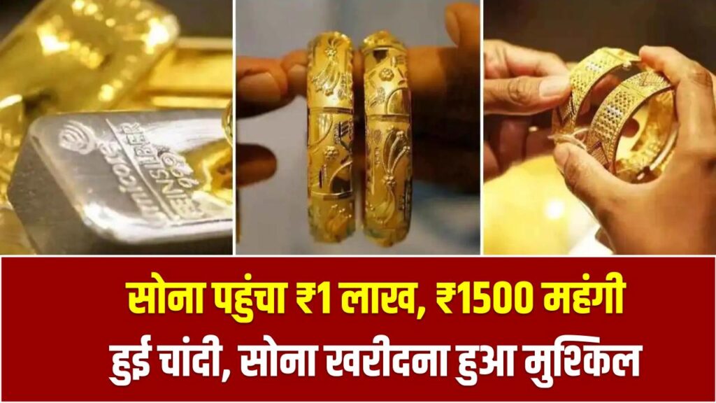 सोना पहुंचा ₹1 लाख, ₹1500 महंगी हुई चांदी, सोना खरीदना हुआ मुश्किल