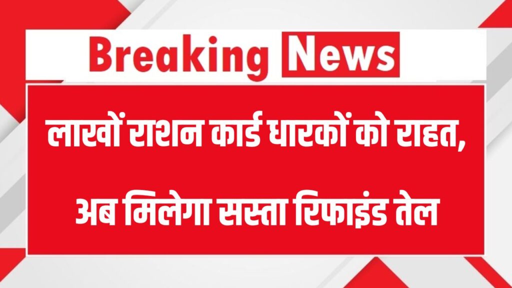 राशन कार्ड धारकों के लिए बड़ी खुशखबरी, राशन के साथ अब मिलेगा सस्ता रिफाइंड तेल