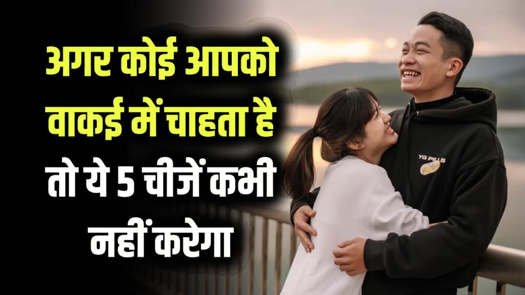 अगर कोई आपको वाकई में प्यार करता है, तो ये 5 चीजें कभी नहीं करेगा