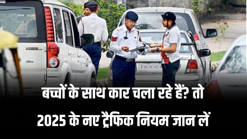New Traffic Rules 2025: बच्चों के साथ चला रहे हैं कार? ये गलती की तो भरना होगा डबल चालान!