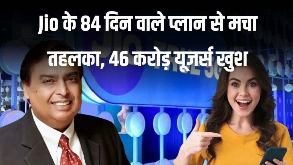 Jio के 84 दिन वाले प्लान से मचा तहलका, मुकेश अंबानी ने 46 करोड़ Reliance Jio यूजर्स को खुश किया!