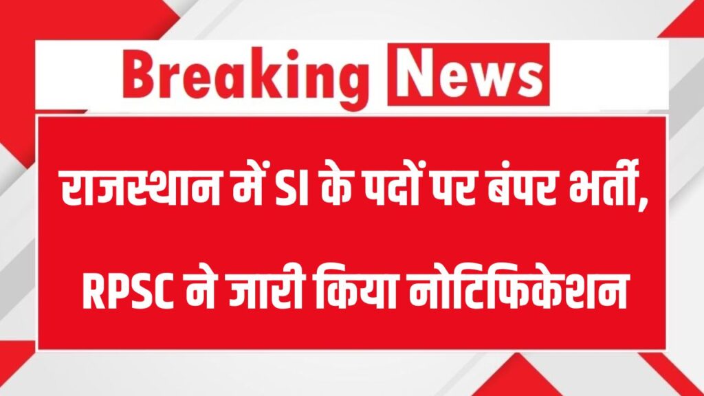 Sarkari Naukri: राजस्थान में SI के पदों पर बंपर भर्ती, RPSC ने जारी किया नोटिफिकेशन