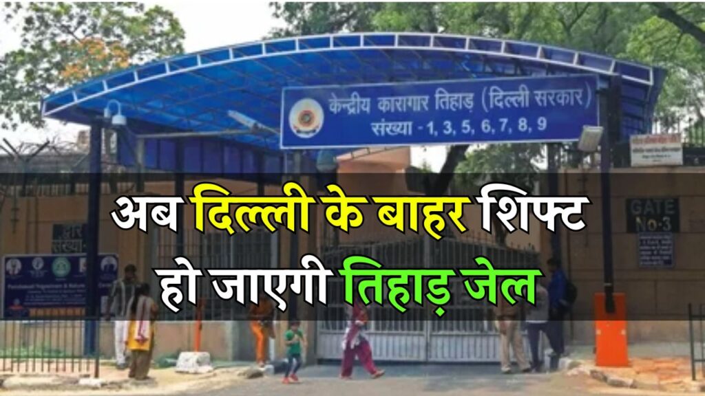 Tihar Jail अब दिल्ली में नहीं रहेगी! सरकार का बड़ा फैसला, जानें कहां शिफ्ट होगी जेल