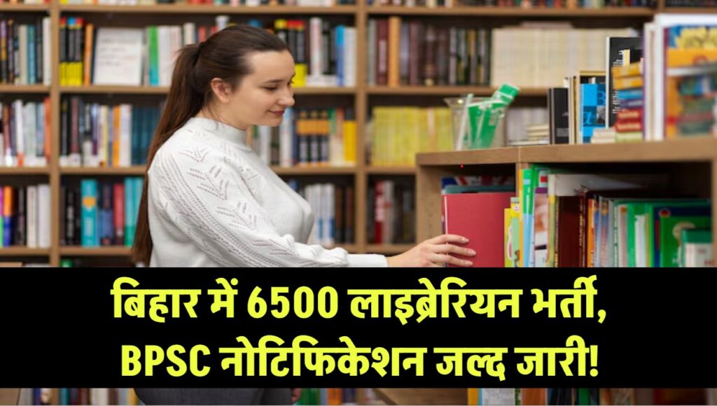बिहार में लाइब्रेरियन की बंपर भर्ती! 6500 पदों पर निकलेगी वैकेंसी, BPSC जल्द करेगा नोटिफिकेशन जारी!