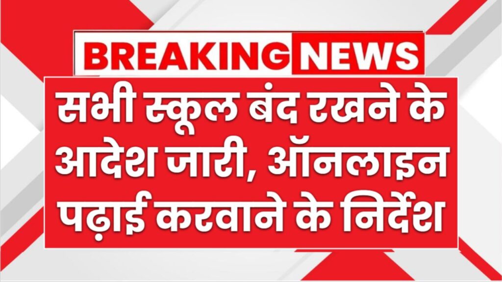 स्कूल बंद रखने के आदेश, ऑनलाइन पढ़ाई करवाने के निर्देश