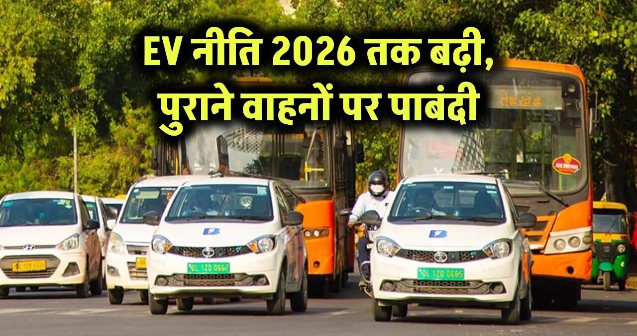 EV नीति 2026 तक बढ़ी, पुराने वाहनों पर पाबंदी
