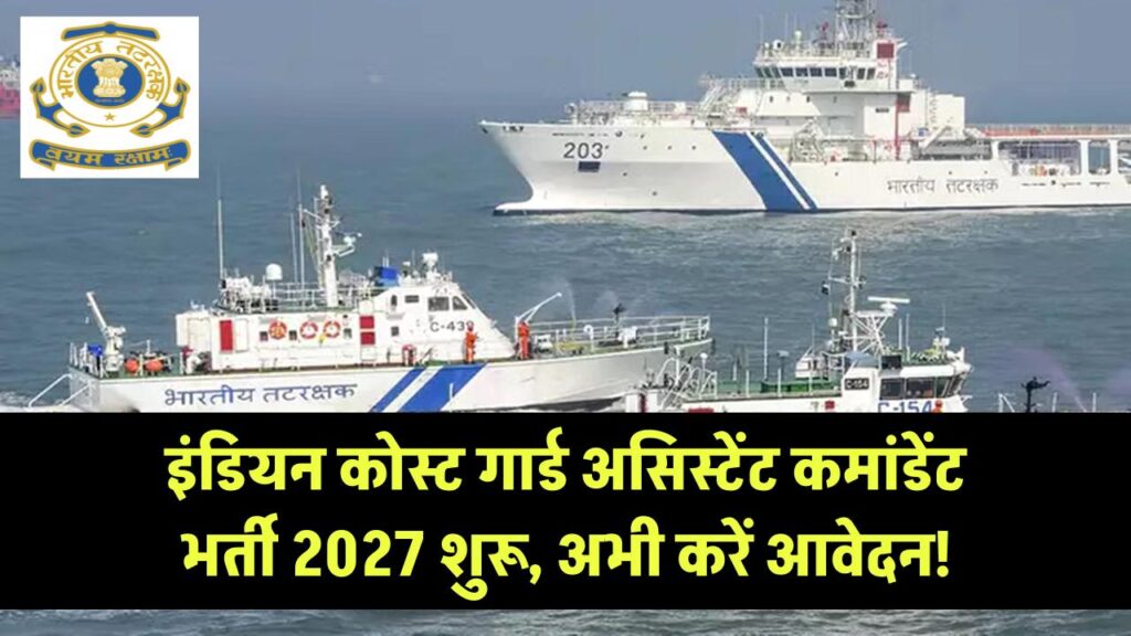 इंडियन कोस्ट गार्ड असिस्टेंट कमांडेंट भर्ती 2027 शुरू, अभी करें आवेदन!