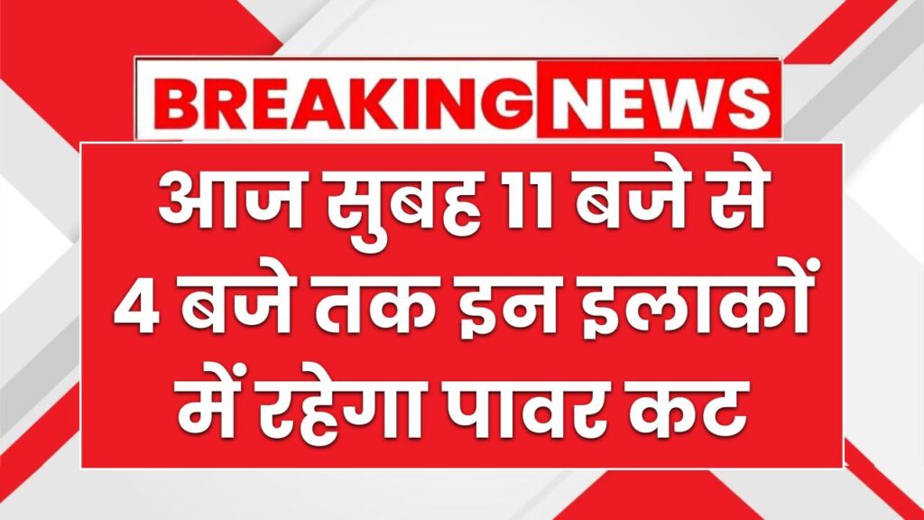 आज सुबह 11 बजे से 4 बजे तक पावर कट, कहां-कहां बत्ती होगी गुल, ये रही लिस्ट