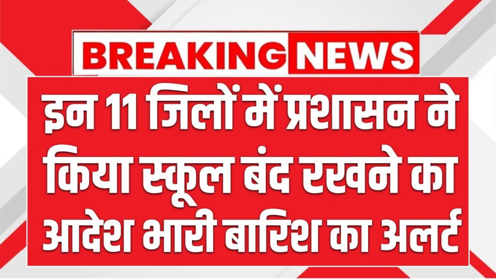 School Closed: 11 जिलों में प्रशासन ने किया स्कूल बंद करने का ऐलान, भारी बारिश का अलर्ट