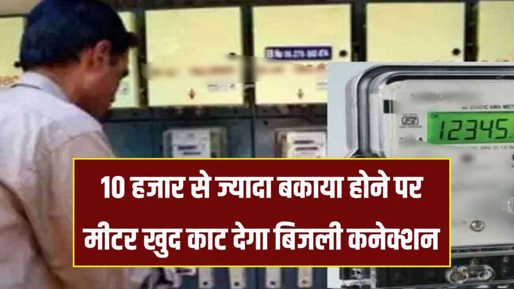 अब ₹10,000 से ज्यादा बिल होने पर मीटर खुद काट देगा बिजली कनेक्शन, नया नियम लागू