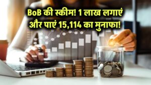 BoB की धमाकेदार स्कीम! सिर्फ 1 लाख लगाएं और पाएं 15,114 रूपये का पक्का मुनाफा