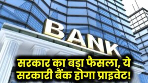 Bank Privatization 2025: सरकार का बड़ा फैसला, ये सरकारी बैंक होगा प्राइवेट! क्या आपका खाता भी है यहां?