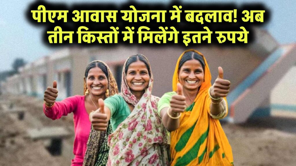 PM Awas Yojana में हुआ बड़ा बदलाव, अब तीन किस्तों में मिलेंगे इतने रुपये, ये लोग भी होंगे स्कीम से बाहर