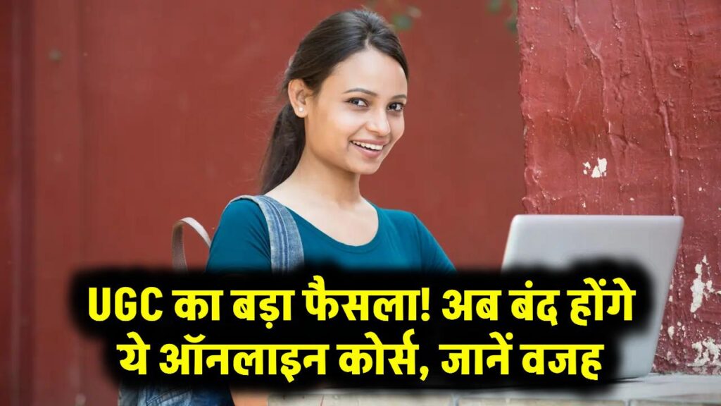 UGC का बड़ा फैसला! अब बंद होंगे ये ऑनलाइन कोर्स, जानें वजह