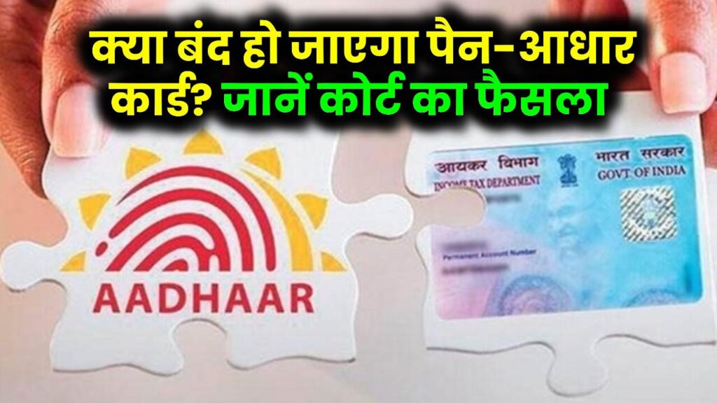 PAN–Aadhar पर बड़ा अपडेट! क्या बंद हो जाएगा पैन-आधार कार्ड? जानें कोर्ट का फैसला