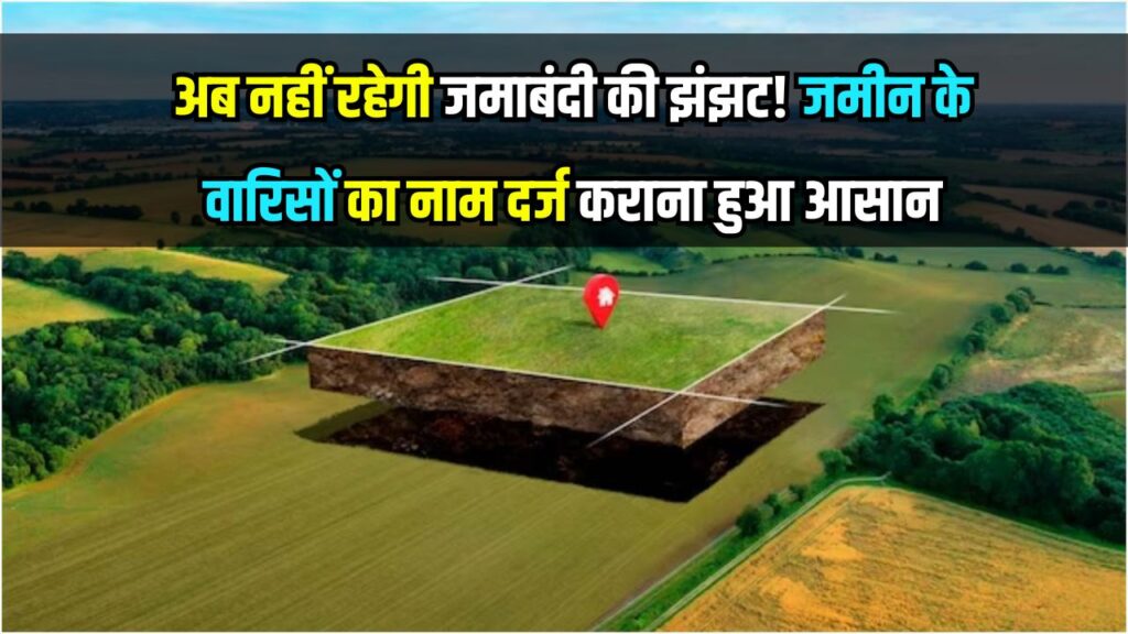 Bihar Bhumi 2025: अब नहीं रहेगी जमाबंदी की झंझट! जमीन के वारिसों का नाम दर्ज कराना हुआ आसान
