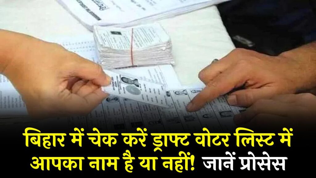 बिहार में चेक करें ड्राफ्ट वोटर लिस्ट में आपका नाम है या नहीं! जानें पूरी प्रक्रिया और यहां से करें चेक