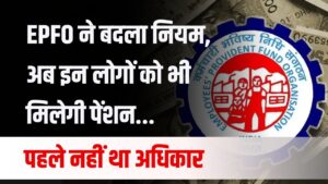 EPFO ने बदले नियम इन लोगों को भी मिलेगी पेंशन, पहले नहीं था पेंशन का ऑप्शन