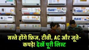 GST Reforms: अगले महीने से सस्ते होंगे फ्रिज, टीवी, AC, जूते और कपड़े, देखें पूरी लिस्ट