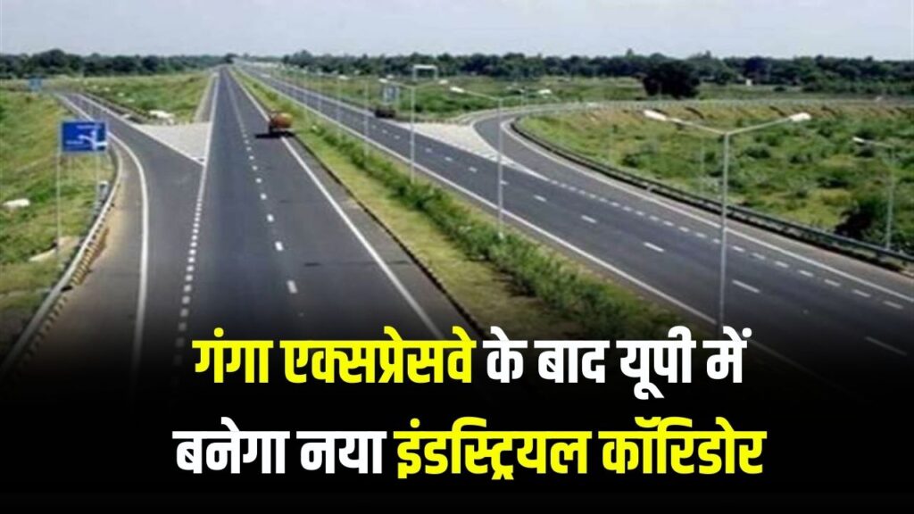 गंगा एक्सप्रेसवे के बाद यूपी में बनेगा नया इंडस्ट्रियल कॉरिडोर, जमीन अधिग्रहण में आई बड़ी चुनौती