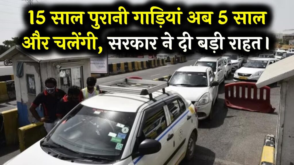 गाड़ी मालिकों के लिए खुशखबरी 15 साल पुरानी कारें अब चलेंगी 5 साल और, सरकार ने दी बड़ी राहत