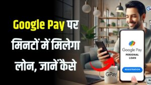 अब लोन के लिए बैंक जाने की जरूरत नहीं! Google Pay पर मिनटों में मिलेगा लोन, जानें कैसे