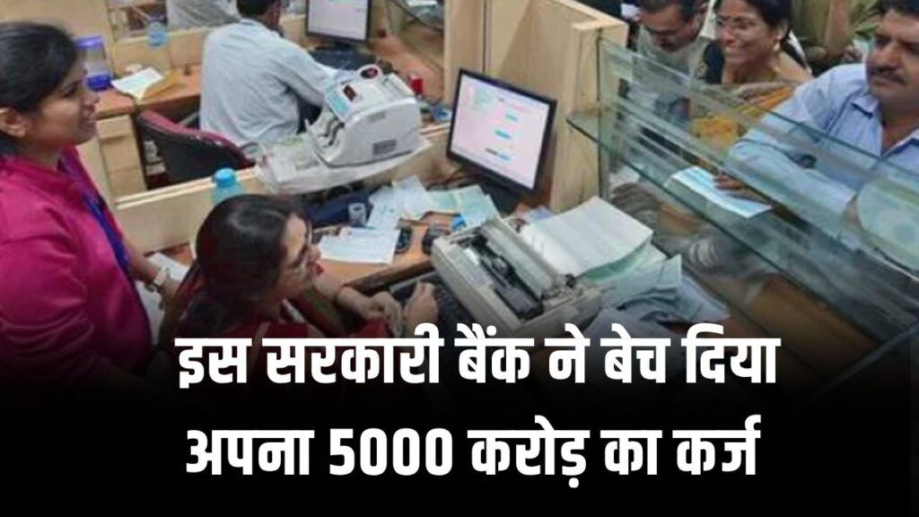 सरकारी बैंक ने बेचा ₹5000 करोड़ का कर्ज, खाताधारकों के लिए क्या मतलब? क्या होगा असर