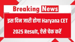 Haryana CET 2025 Result कब आएगा? यहां जानें डेट और रिजल्ट चेक करने का आसान तरीका