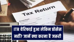 ITR Processing Delay: ITR वेरिफाई हुआ लेकिन प्रोसेस नहीं? जानें क्या करना है जरूरी