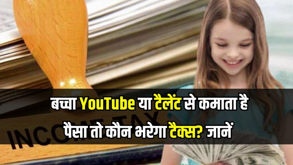Income Tax Rule: बच्चा YouTube या टैलेंट से कमाता है पैसा तो कौन भरेगा टैक्स? जानें पूरा नियम