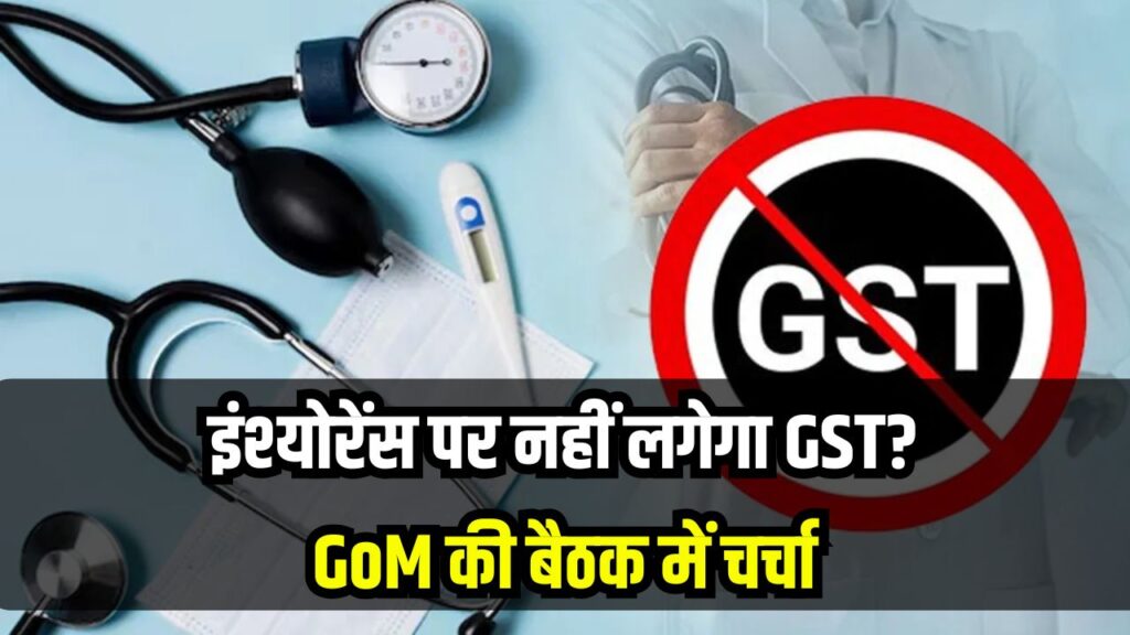 Insurance पर GST हटाने पर मंथन, GoM की रिपोर्ट के बाद होगा बड़ा फैसला