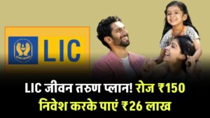 LIC जीवन तरुण प्लान में रोज ₹150 करें निवेश, मैच्योरिटी पर मिलेगा ₹26 लाख, देखें कितने साल का है प्लान