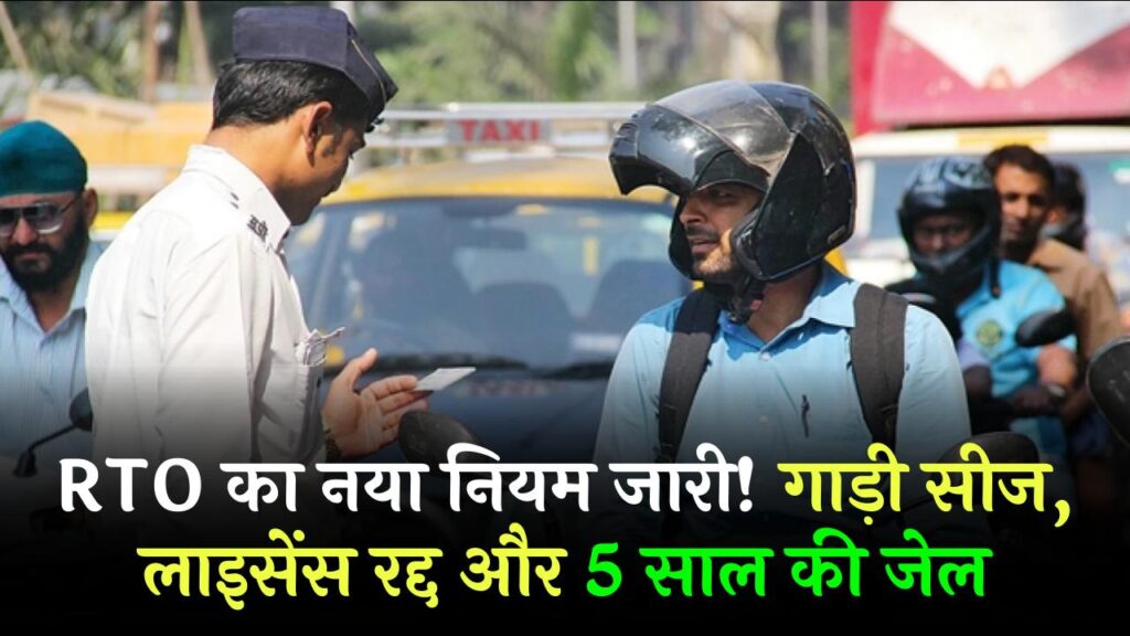 RTO का नया नियम जारी! गाड़ी सीज, लाइसेंस रद्द और 5 साल की जेल, ड्राइवरों के लिए अलर्ट