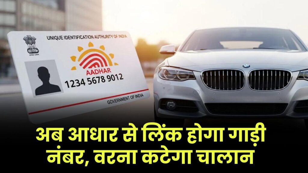 MoRTH का नया नियम! अब Aadhar से लिंक होगा गाड़ी नंबर, वरना होगा भारी चालान
