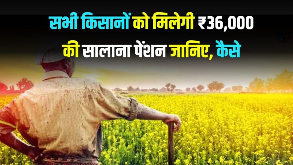 किसानों के लिए बड़ी खुशखबरी! सभी किसानों को मिलेगी ₹36,000 की सालाना पेंशन जानिए कैसे