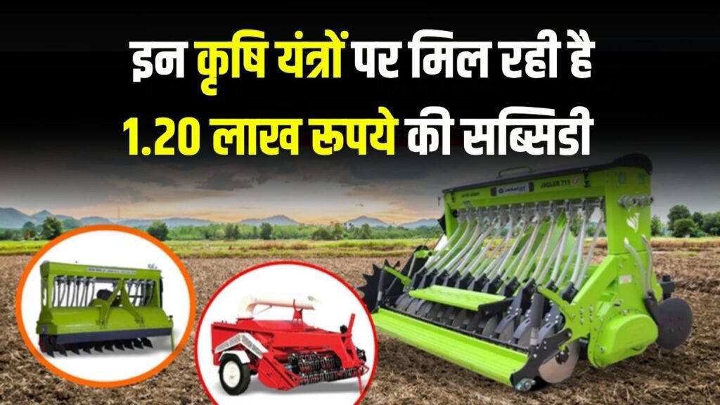 किसानों को कृषि यंत्रों पर मिल रही है 1.20 लाख रूपये तक की सब्सिडी, जल्दी भरें फॉर्म