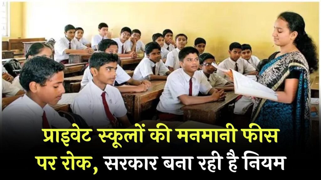 प्राइवेट स्कूल अब नहीं बढ़ा पाएंगे मनमानी फीस, सरकार बनाने जा रही है नियम