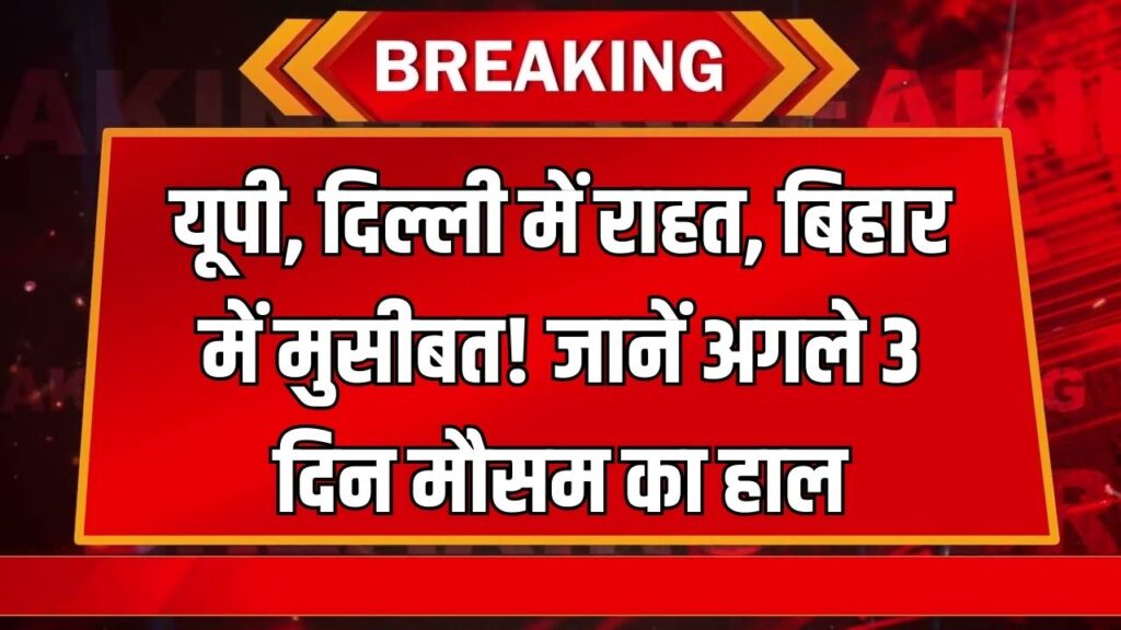 Weather Today: यूपी को अगले 3 दिन राहत, बिहार में बढ़ेगी मुसीबत, दिल्ली समेत अन्य राज्यों का हाल जानें