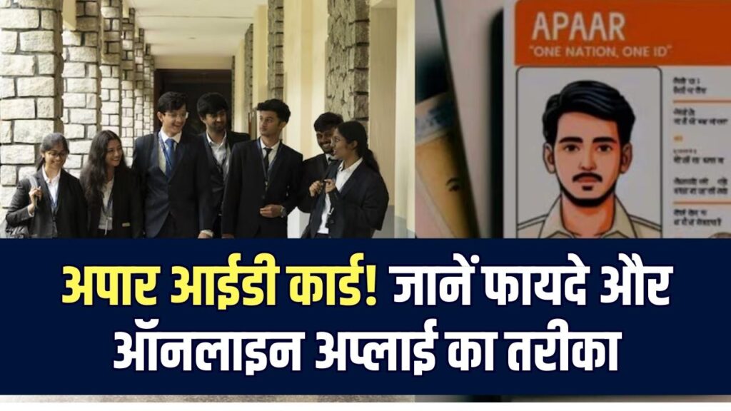 क्या है अपार आईडी कार्ड? जानें ऑनलाइन अप्लाई करने का तरीका और मिलने वाले फायदे
