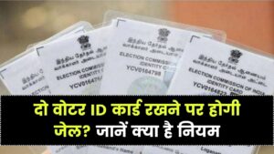 दो वोटर ID कार्ड होने पर क्या होती है सजा, क्या हैं वोटर कार्ड रखने के नियम