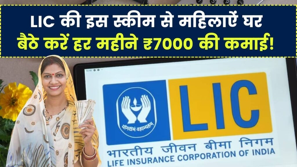 LIC की इस स्कीम से हर महीने होगी ₹7000 की कमाई! खाली बैठी महिलायें उठायें तुरंत फायदा