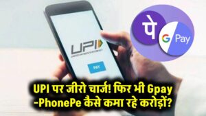 UPI पर जीरो चार्ज! फिर भी Gpay-PhonePe कैसे कमा रहे करोड़ों? जानें इनसाइड स्टोरी