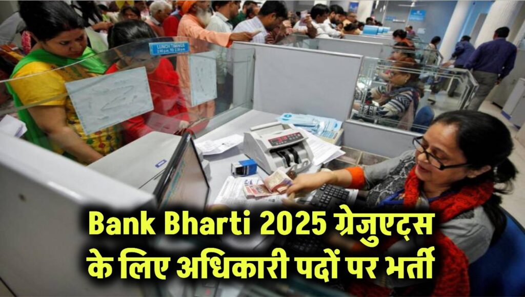 Bank Bharti 2025: ग्रेजुएट्स के लिए सुनहरा मौका, अधिकारी पदों पर बंपर भर्ती शुरू!