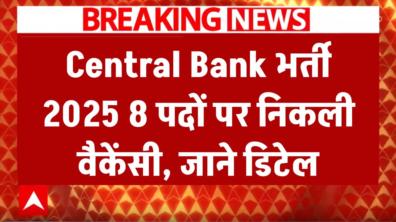 Central Bank of India भर्ती 2025: 8 पदों पर नौकरी का बड़ा मौका, ऐसे करें आवेदन!