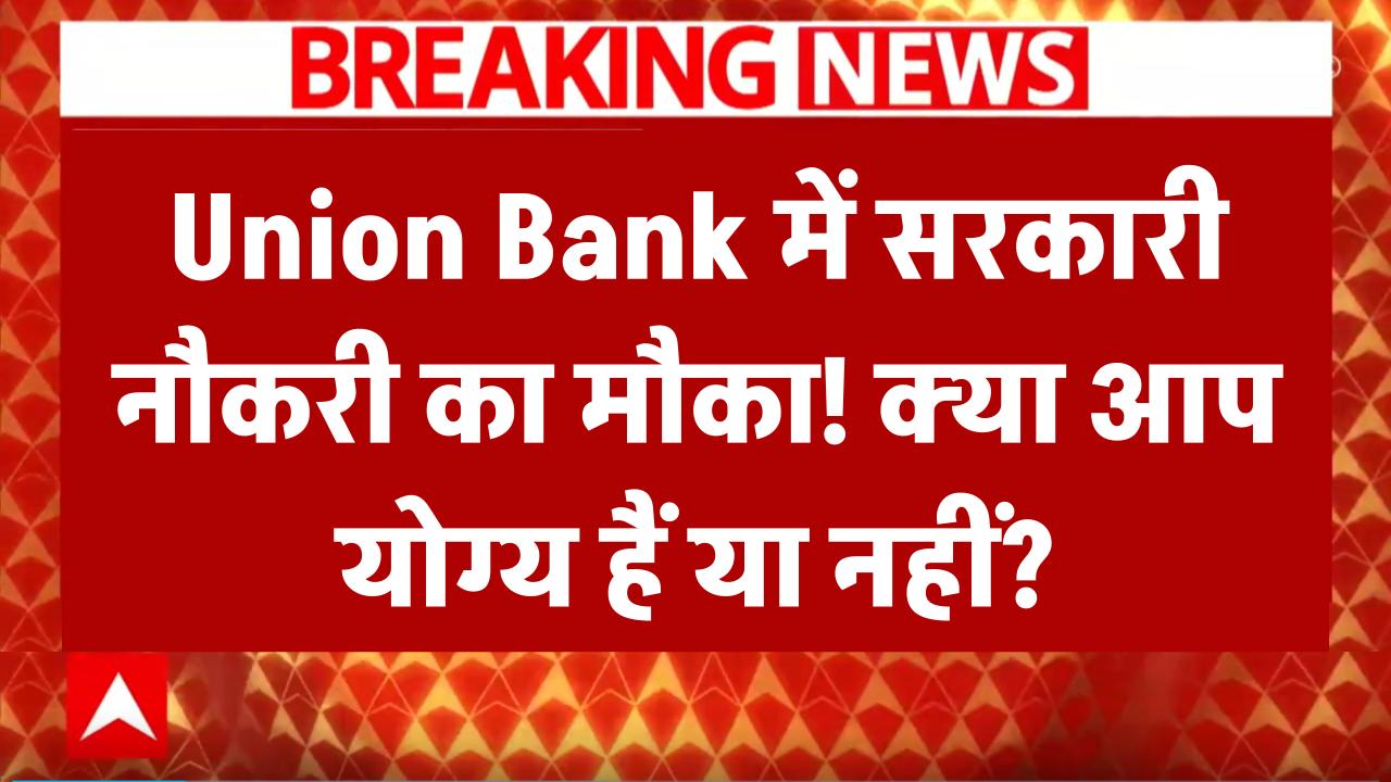 Union Bank में सरकारी नौकरी का मौका! क्या आप योग्य हैं या नहीं?